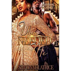 You Needed Me: A Love Story -- Shvonne Latrice